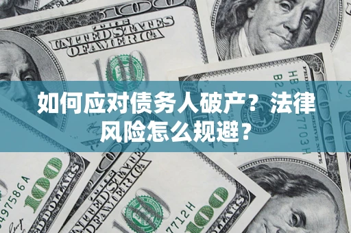 济南如何应对债务人破产？法律风险怎么规避？