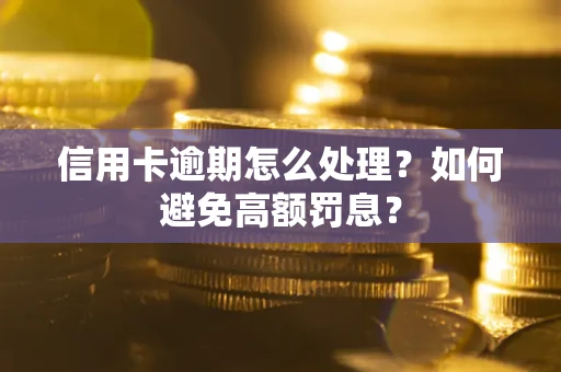 济南信用卡逾期怎么处理？如何避免高额罚息？