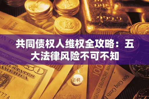 济南共同债权人维权全攻略：五大法律风险不可不知