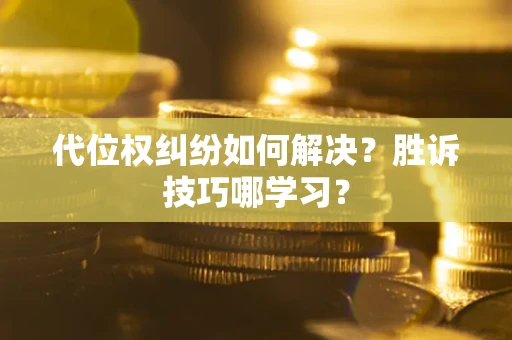 济南代位权纠纷如何解决？胜诉技巧哪学习？