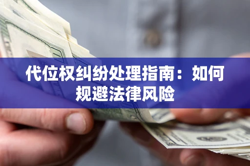 济南代位权纠纷处理指南:如何规避法律风险 济南代位权纠纷处理指南:如何规避法律风险