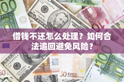 济南借钱不还怎么处理？如何合法追回避免风险？