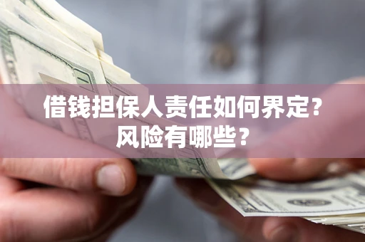 济南借钱担保人责任如何界定?风险有哪些? 济南借钱担保人责任如何界定?风险有哪些?