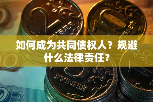 济南如何成为共同债权人？规避什么法律责任？