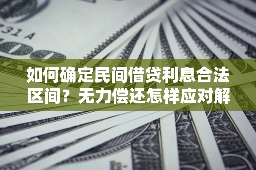 济南如何确定民间借贷利息合法区间？无力偿还怎样应对解决法门？