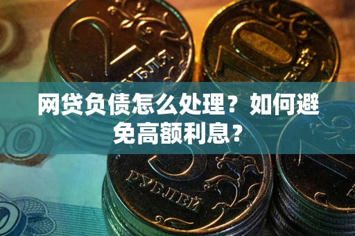 济南网贷负债怎么处理？如何避免高额利息？