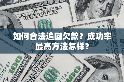 济南如何合法追回欠款？成功率最高方法怎样？