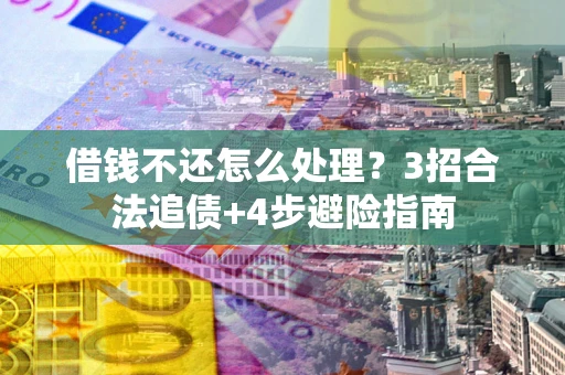 济南借钱不还怎么处理？3招合法追债+4步避险指南