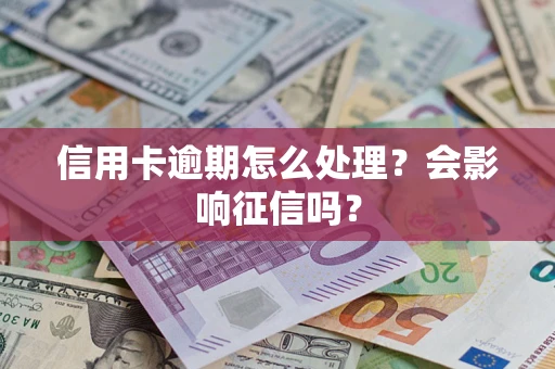 济南信用卡逾期怎么处理？会影响征信吗？