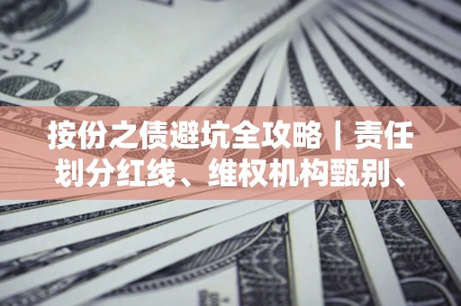 济南按份之债避坑全攻略｜责任划分红线、维权机构甄别、纠纷处理全流程拆解