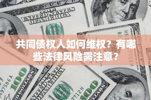 济南共同债权人如何维权？有哪些法律风险需注意？