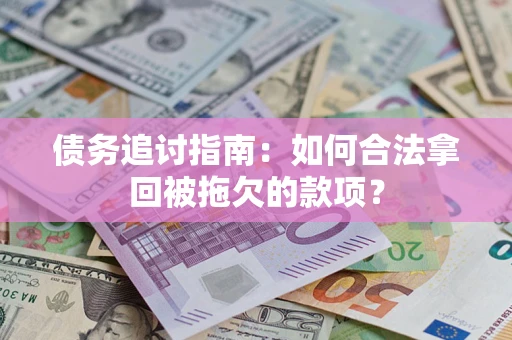 济南债务追讨指南：如何合法拿回被拖欠的款项？