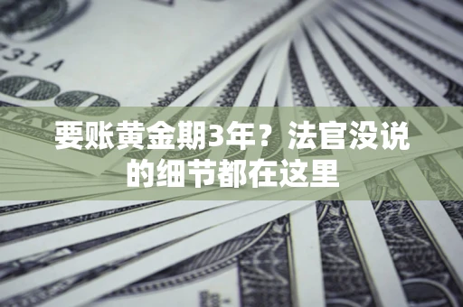 济南要账黄金期3年？法官没说的细节都在这里