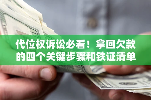 济南代位权诉讼必看!拿回欠款的四个关键步骤和铁证清单 济南代位权诉讼必看!拿回欠款的四个关键步骤和铁证清单