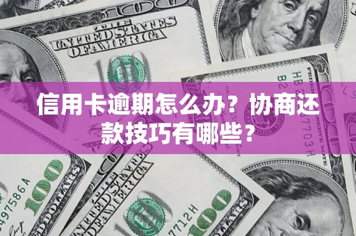 济南信用卡逾期怎么办？协商还款技巧有哪些？