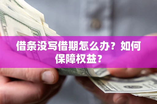 济南借条没写借期怎么办？如何保障权益？