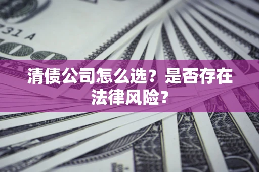 济南清债公司怎么选？是否存在法律风险？
