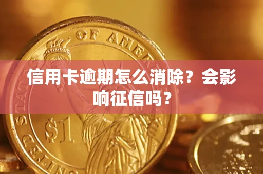 济南信用卡逾期怎么消除？会影响征信吗？