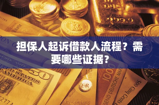 济南担保人起诉借款人流程?需要哪些证据? 济南担保人起诉借款人流程?需要哪些证据?
