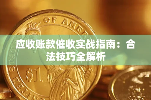济南应收账款催收实战指南：合法技巧全解析