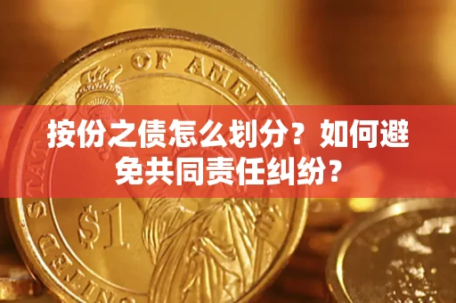 济南按份之债怎么划分？如何避免共同责任纠纷？