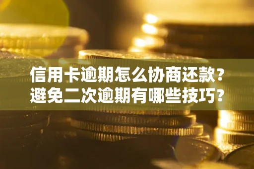 济南信用卡逾期怎么协商还款？避免二次逾期有哪些技巧？