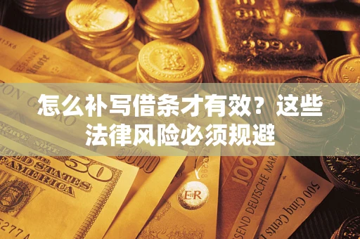 济南怎么补写借条才有效？这些法律风险必须规避
