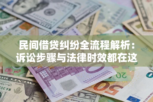济南民间借贷纠纷全流程解析：诉讼步骤与法律时效都在这儿了