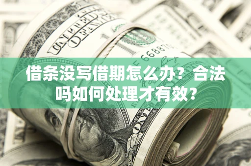 济南借条没写借期怎么办？合法吗如何处理才有效？
