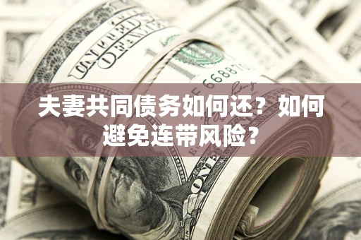 济南夫妻共同债务如何还？如何避免连带风险？