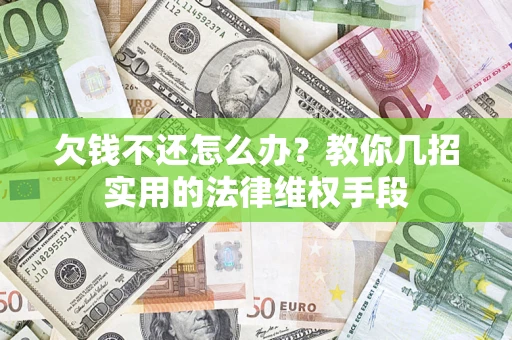 济南欠钱不还怎么办？教你几招实用的法律维权手段