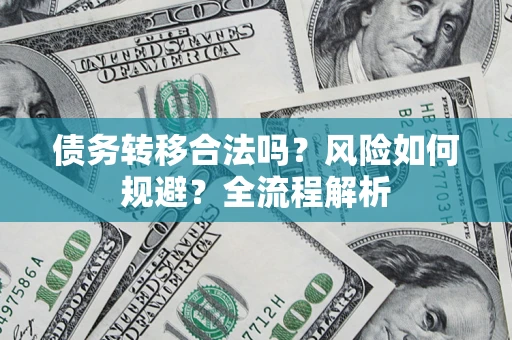 济南债务转移合法吗？风险如何规避？全流程解析
