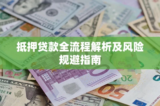 济南抵押贷款全流程解析及风险规避指南