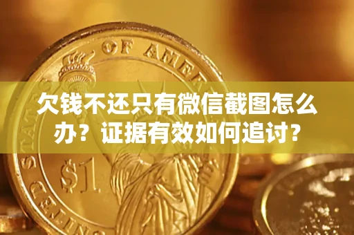 济南欠钱不还只有微信截图怎么办？证据有效如何追讨？