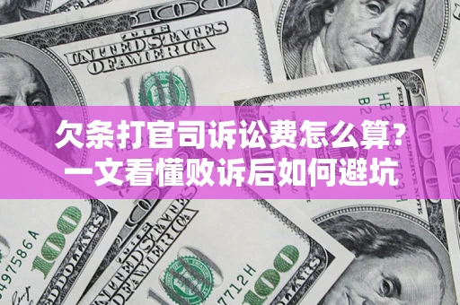 济南欠条打官司诉讼费怎么算？一文看懂败诉后如何避坑