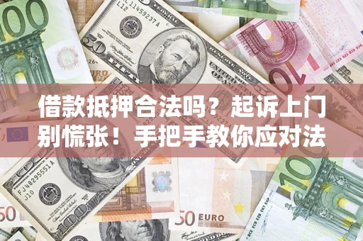 济南借款抵押合法吗？起诉上门别慌张！手把手教你应对法律程序