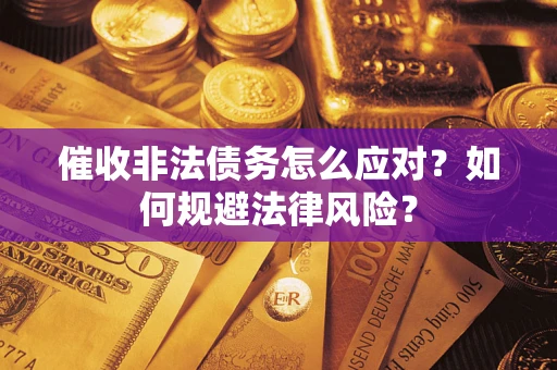 济南催收非法债务怎么应对？如何规避法律风险？