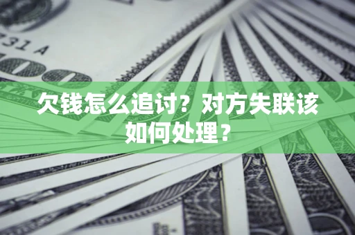 济南欠钱怎么追讨？对方失联该如何处理？