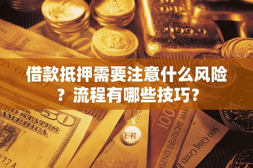 济南借款抵押需要注意什么风险？流程有哪些技巧？