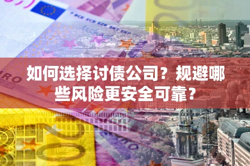 济南如何选择讨债公司？规避哪些风险更安全可靠？