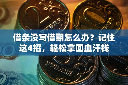 济南借条没写借期怎么办？记住这4招，轻松拿回血汗钱