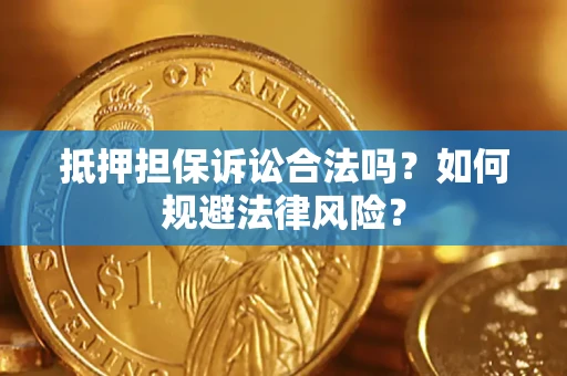 济南抵押担保诉讼合法吗？如何规避法律风险？