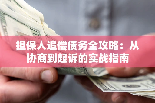 济南担保人追偿债务全攻略:从协商到起诉的实战指南 济南担保人追偿债务全攻略:从协商到起诉的实战指南