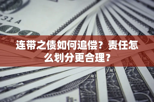 济南连带之债如何追偿？责任怎么划分更合理？