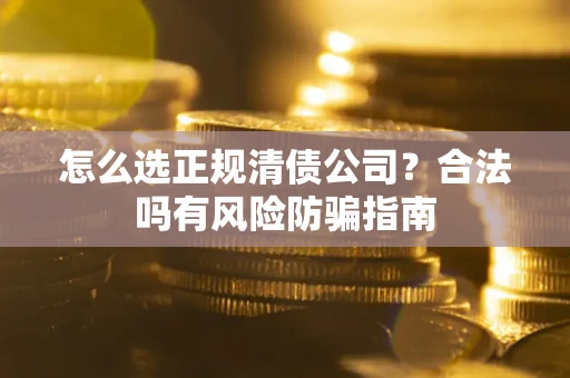 济南怎么选正规清债公司？合法吗有风险防骗指南