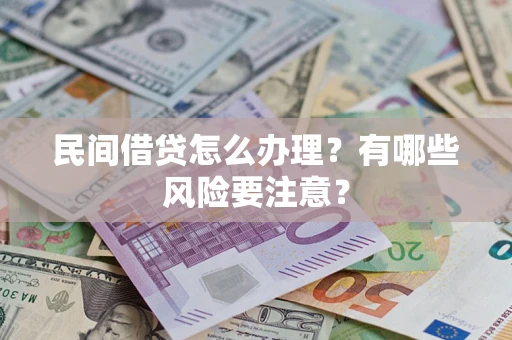 济南民间借贷怎么办理？有哪些风险要注意？