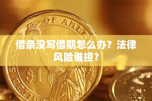 济南借条没写借期怎么办？法律风险谁担？